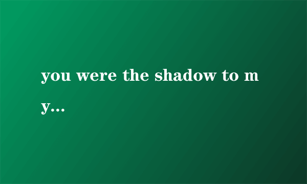 you were the shadow to my light什么歌