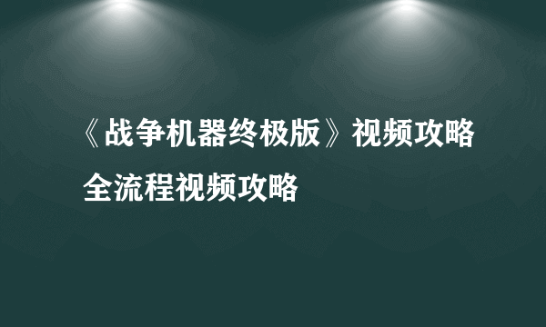 《战争机器终极版》视频攻略 全流程视频攻略