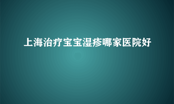 上海治疗宝宝湿疹哪家医院好