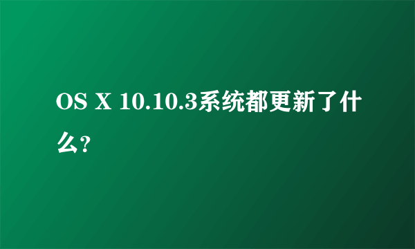 OS X 10.10.3系统都更新了什么？