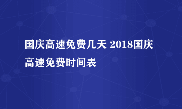 国庆高速免费几天 2018国庆高速免费时间表