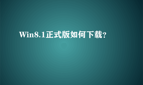 Win8.1正式版如何下载？