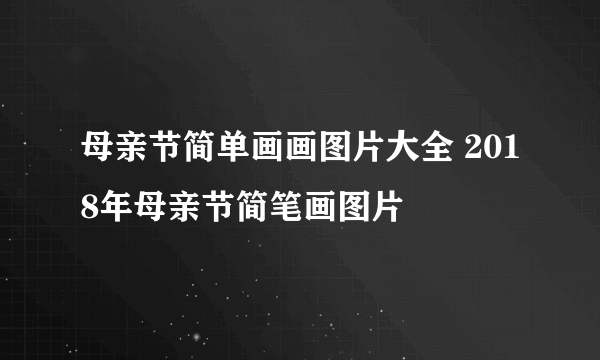 母亲节简单画画图片大全 2018年母亲节简笔画图片