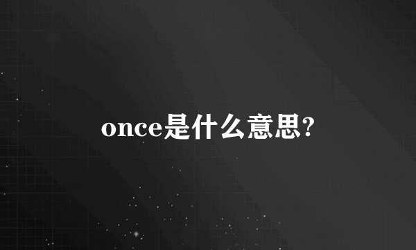 once是什么意思?