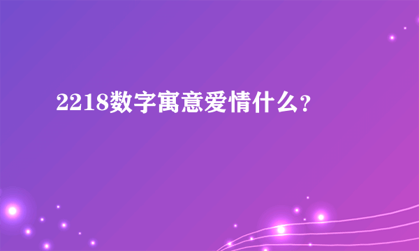 2218数字寓意爱情什么？