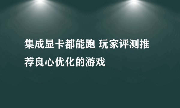 集成显卡都能跑 玩家评测推荐良心优化的游戏