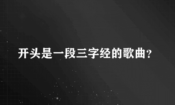 开头是一段三字经的歌曲？