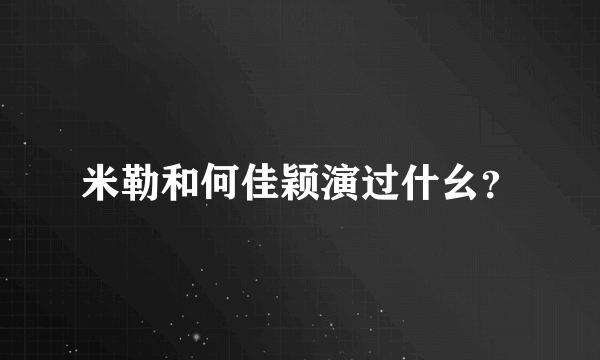 米勒和何佳颖演过什幺？