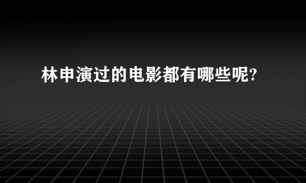 林申演过的电影都有哪些呢?