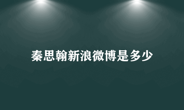 秦思翰新浪微博是多少