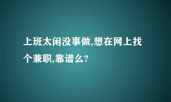 上班太闲没事做,想在网上找个兼职,靠谱么?