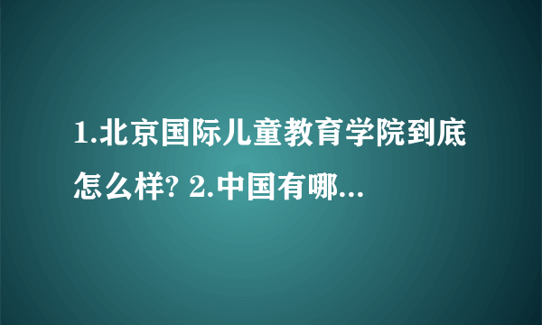 1.北京国际儿童教育学院到底怎么样? 2.中国有哪些是非民办的学校呢？