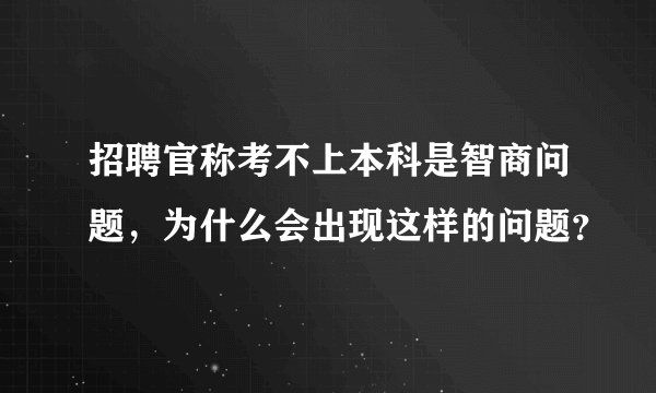 招聘官称考不上本科是智商问题，为什么会出现这样的问题？