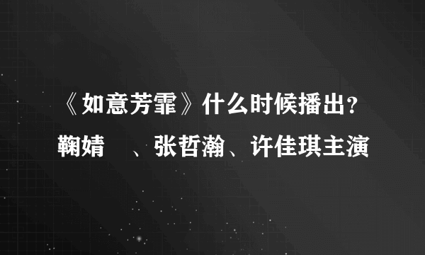 《如意芳霏》什么时候播出？鞠婧祎、张哲瀚、许佳琪主演