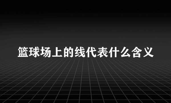 篮球场上的线代表什么含义