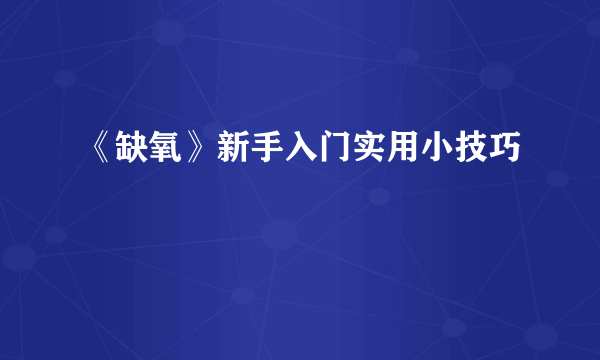 《缺氧》新手入门实用小技巧