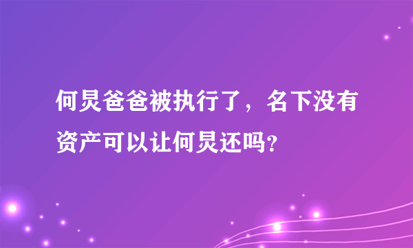 何炅爸爸被执行了，名下没有资产可以让何炅还吗？