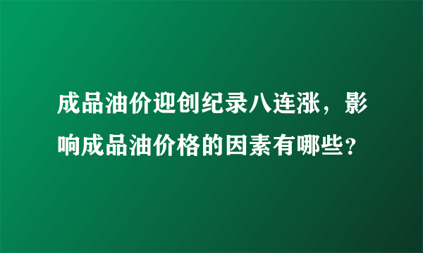 成品油价迎创纪录八连涨，影响成品油价格的因素有哪些？