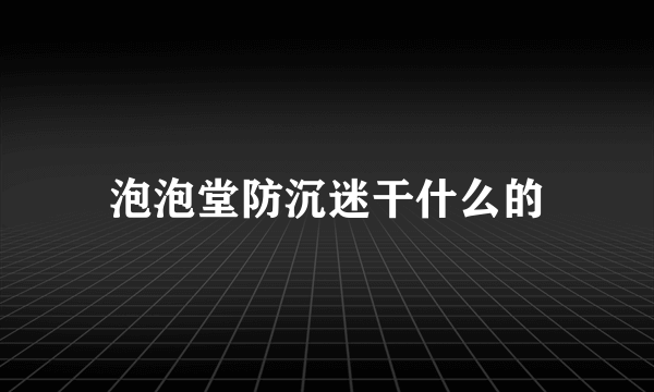 泡泡堂防沉迷干什么的