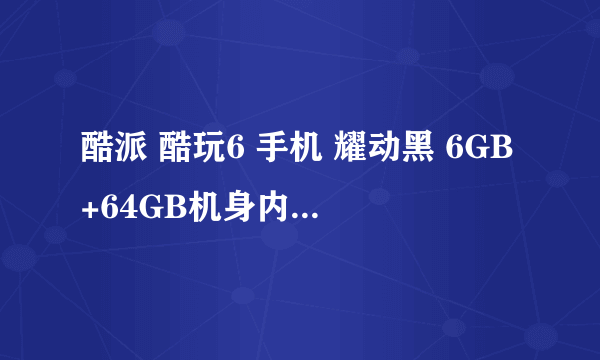 酷派 酷玩6 手机 耀动黑 6GB+64GB机身内存大 京东售价1499元 （有赠品）