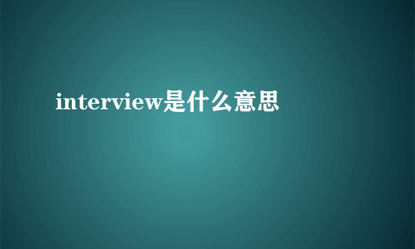 interview是什么意思