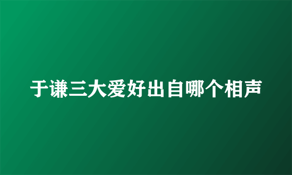 于谦三大爱好出自哪个相声