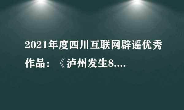 2021年度四川互联网辟谣优秀作品：《泸州发生8.1级地震？四川地震局致歉：误报！》-飞外