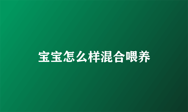 宝宝怎么样混合喂养