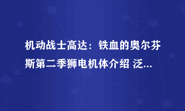 机动战士高达：铁血的奥尔芬斯第二季狮电机体介绍 泛用型战斗机体狮电