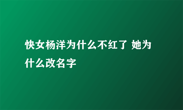 快女杨洋为什么不红了 她为什么改名字