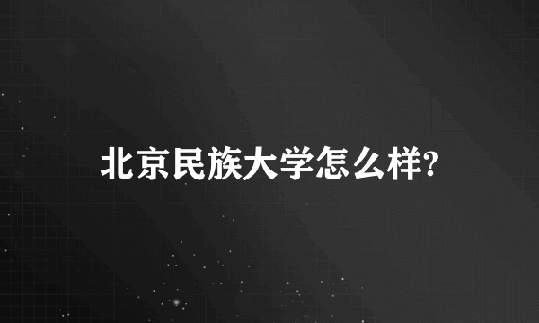 北京民族大学怎么样?