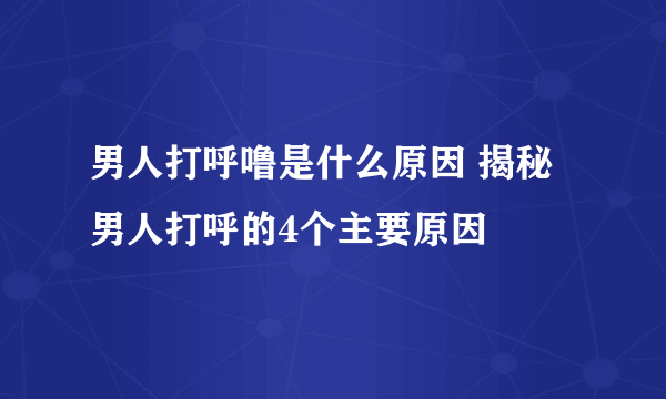 男人打呼噜是什么原因 揭秘男人打呼的4个主要原因