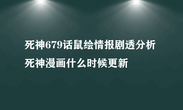 死神679话鼠绘情报剧透分析 死神漫画什么时候更新