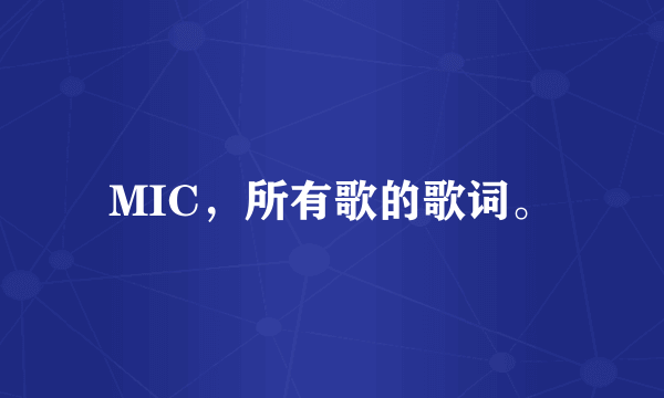 MIC，所有歌的歌词。