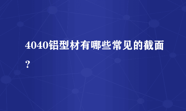 4040铝型材有哪些常见的截面？