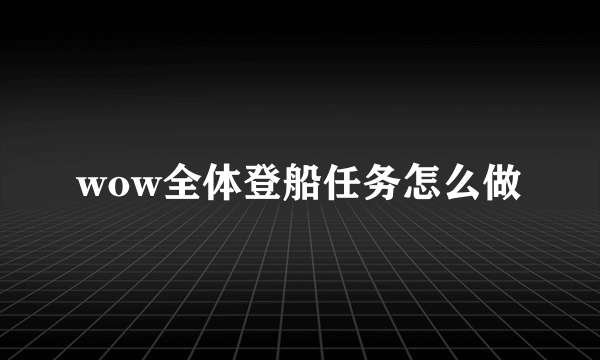 wow全体登船任务怎么做