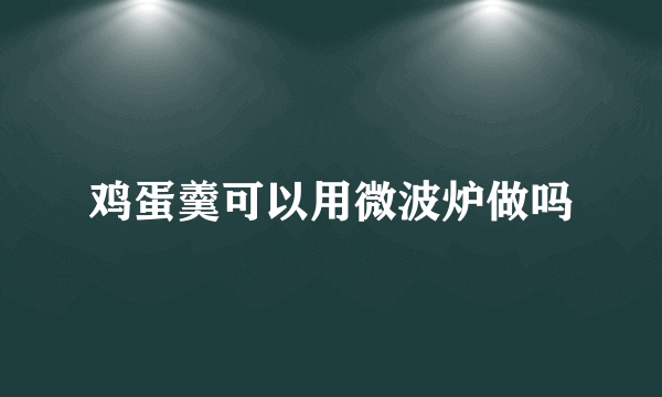 鸡蛋羹可以用微波炉做吗