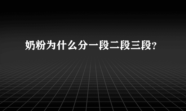 奶粉为什么分一段二段三段？