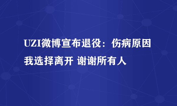 UZI微博宣布退役：伤病原因我选择离开 谢谢所有人