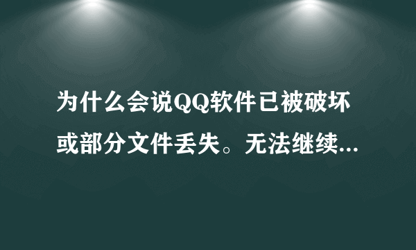 为什么会说QQ软件已被破坏或部分文件丢失。无法继续使用，请重新安装QQ