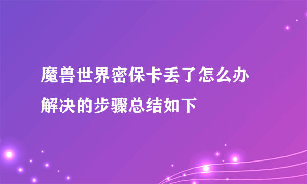 魔兽世界密保卡丢了怎么办 解决的步骤总结如下