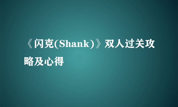 《闪克(Shank)》双人过关攻略及心得