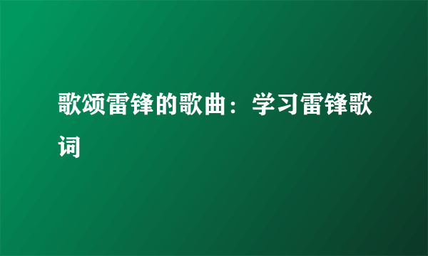 歌颂雷锋的歌曲：学习雷锋歌词