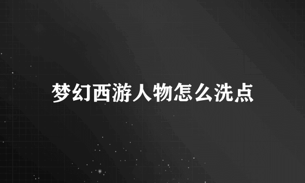 梦幻西游人物怎么洗点