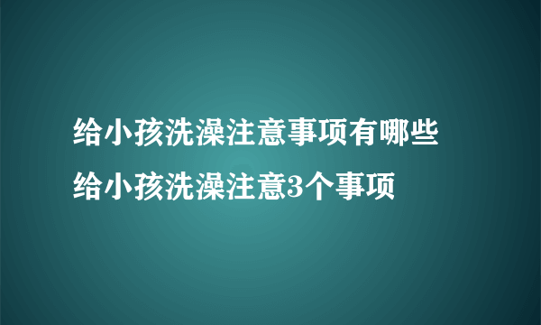 给小孩洗澡注意事项有哪些 给小孩洗澡注意3个事项