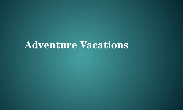 Adventure Vacations