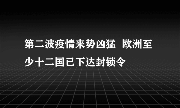 第二波疫情来势凶猛  欧洲至少十二国已下达封锁令