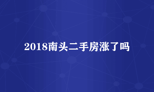 2018南头二手房涨了吗