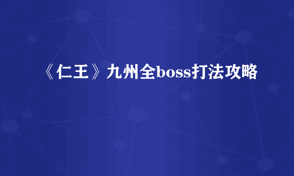 《仁王》九州全boss打法攻略