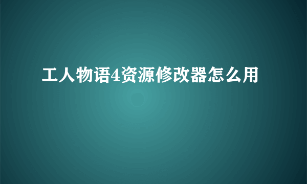 工人物语4资源修改器怎么用